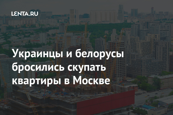 Украинцы и белорусы спешат скупать квартиры в Москве