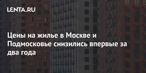 Цены на жилье в Москве и Подмосковье снизились впервые за два года