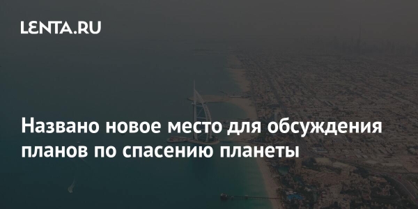 Названо новое место для обсуждения планов по спасению планеты