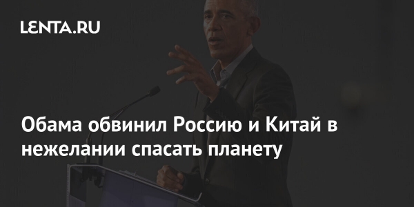 Обама обвинил Россию и Китай в нежелании спасать планету