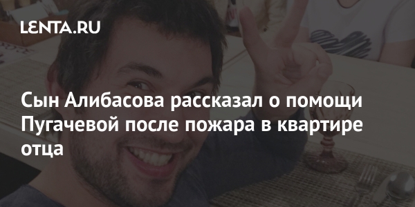 Сын Алибасова рассказал о помощи Пугачевой после пожара в квартире отца