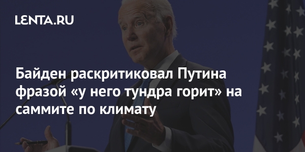 Байден раскритиковал Путина фразой «у него тундра горит» на саммите по климату