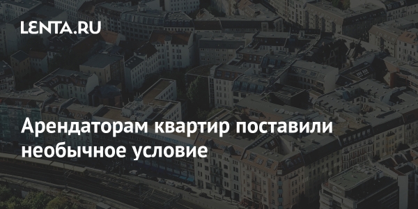 Арендаторам квартир поставили необычное условие